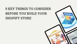 5 Key Things To Consider Before You Build Your Shopify Store