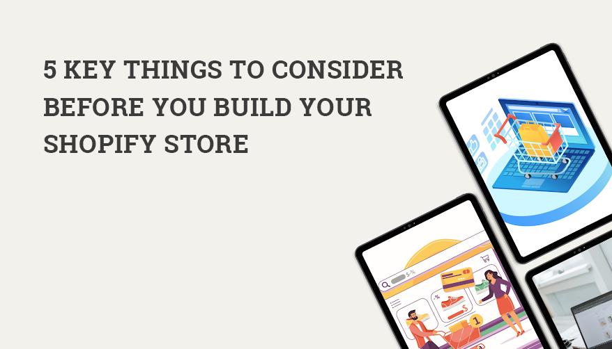 5 Key Things to Consider Before You Build Your Shopify Store